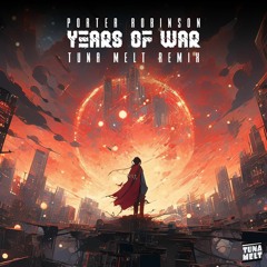 Porter Robinson - Years Of War Ft. (Breanne Düren & Sean Caskey) [Tuna Melt Remix]
