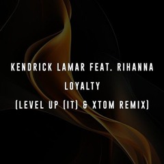 KENDRICK LAMAR FEAT. RIHANNA - LOYALTY (LEVEL UP (IT) & XTOM REMIX).wav