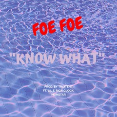 Know What- Foe Foe x Lil E x Rich Glock x Monstar