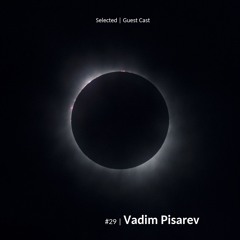 Selected | Guest Cast #29 | Vadim Pisarev