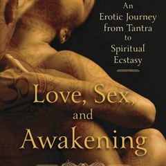 free read Love, Sex, and Awakening: An Erotic Journey from Tantra to Spiritual Ecstasy