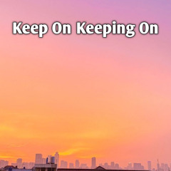 Keep on Keeping On