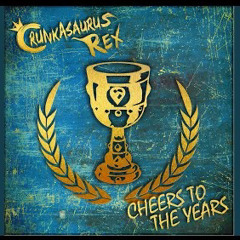 Cheers To The Years - Crunkasaurus Rex