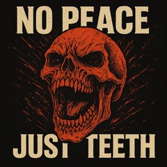 No Peace, Just Teeth