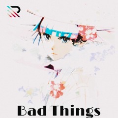 Bad Things (feat. XO Drew)