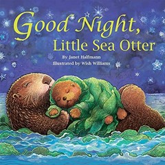 GET KINDLE 📦 Good Night, Little Sea Otter by  Janet Halfmann &  Wish Williams [EPUB