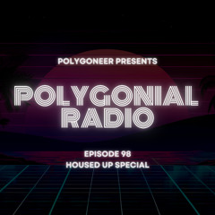 Polygoneer Presents: Polygonial Radio | Episode 98 (Housed Up Special)