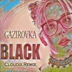 GAZIROVKA - Black (Cloudix Remix)