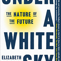 [Download] PDF 📥 Under a White Sky: The Nature of the Future by  Elizabeth Kolbert [