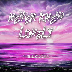 never knew lonely - tiztana