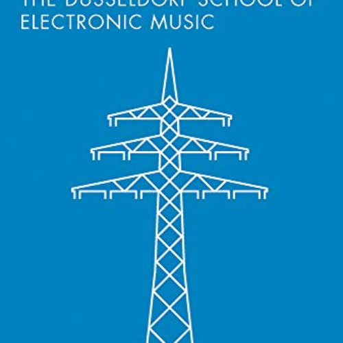 [GET] EPUB 🗸 Electri city: The Dusseldorf School Of Electronic Music by  Rudi Esch [