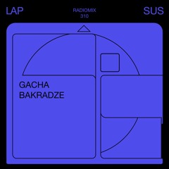 LAPSUS RADIO 310 - Gacha Bakradze