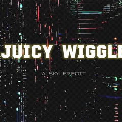 JUICY WIGGLE (ALSKYLER EDIT)