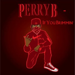If You Brimmin' By Perry B