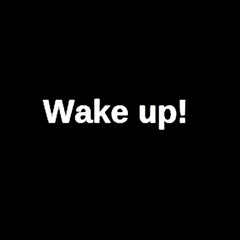 Wake up!