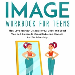 PDF/BOOK The Body Image Workbook for Teens: How Love Yourself, Celebrate your Body, and Boost Yo