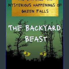 ebook read [pdf] 💖 The Backyard Beast: The Strange and Mysterious Happenings of Green Falls [PDF]