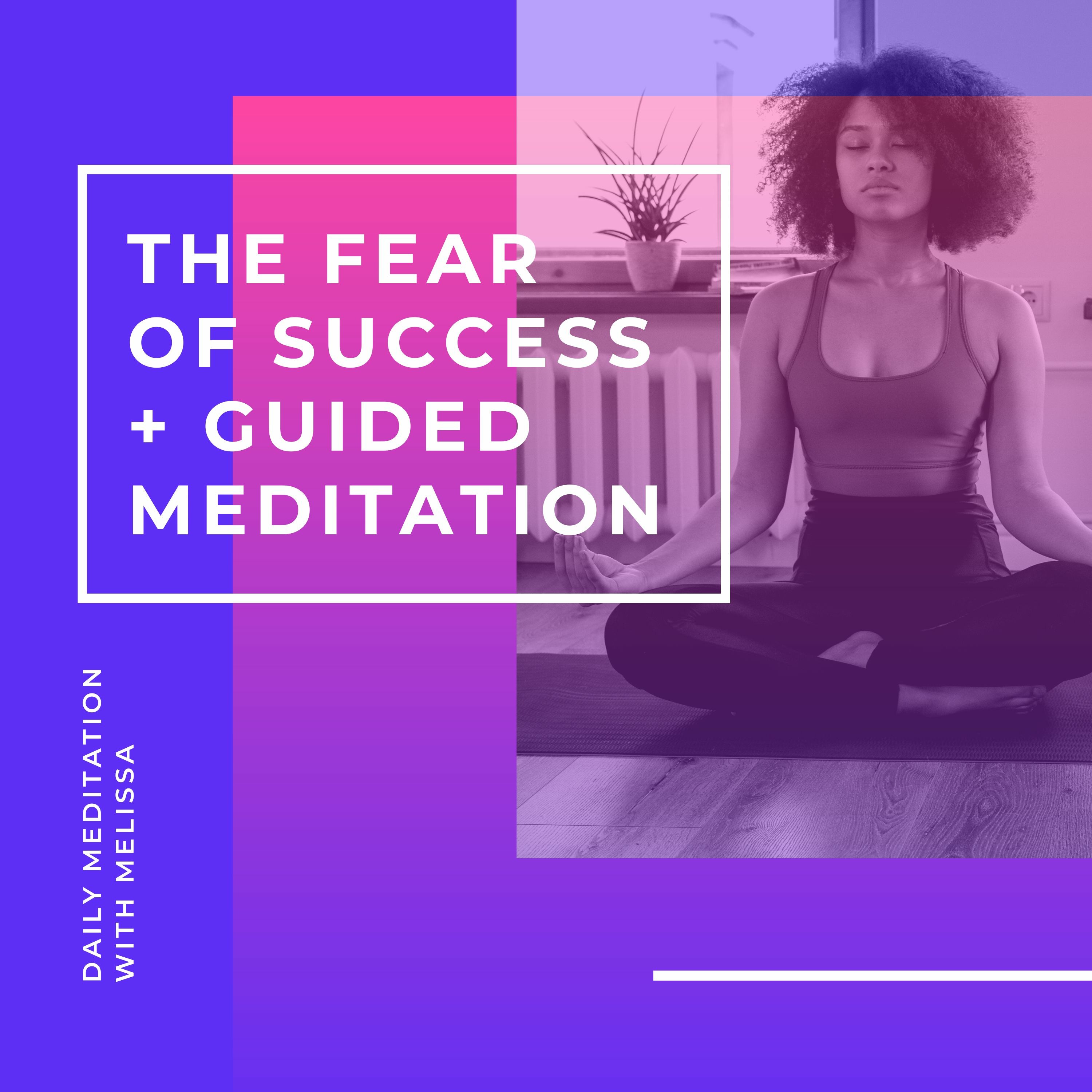 Discussion: The Fear of Success (4 minutes) + Meditation to Overcome It (10 minutes)