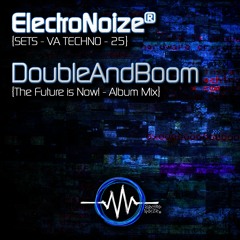 Techno Set 25 – DoubleAndBoom - ElectroNoize® Podcast - The Future Is Now! (Album Mix)