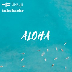 ALOHA - Limujii & tubebackr