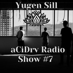 aCiDrv Radio Show #7 - Yugen Sill