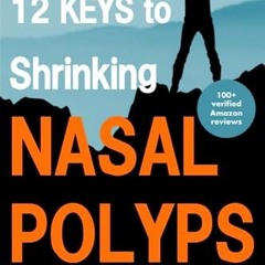 [READ] EPUB KINDLE PDF EBOOK 12 keys to Shrinking Nasal Polyps: Real Experience, Solu