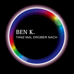 BEN K. - TANZ MAL DRÜBER NACH  (03/2023)