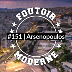 Arsenopoulos  | Foutoir Moderne #151