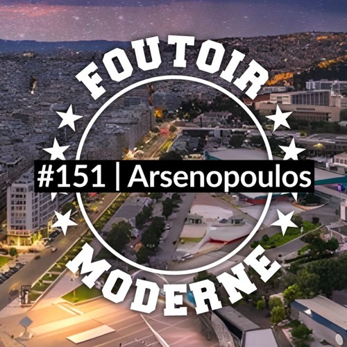 Arsenopoulos  | Foutoir Moderne #151