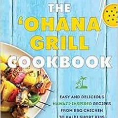 READ EPUB 💘 The 'Ohana Grill Cookbook: Easy and Delicious Hawai'i-Inspired Recipes f