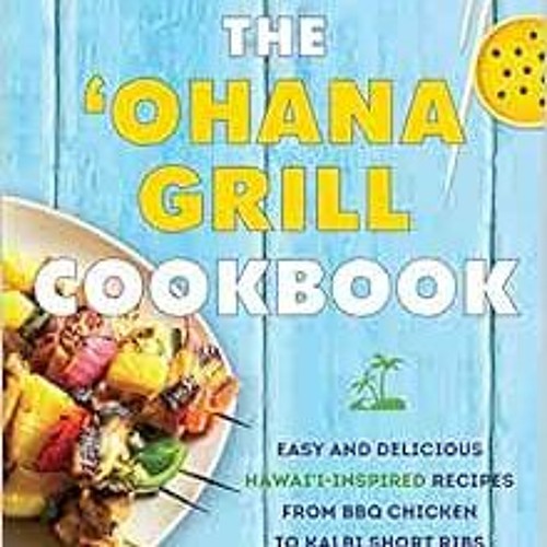 [View] EBOOK EPUB KINDLE PDF The 'Ohana Grill Cookbook: Easy and Delicious Hawai'i-Inspired