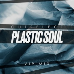 Outselect - Plastic Soul (VIP Mix)