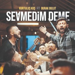 Kurtuluş Kuş & Burak Bulut - Sevmedim Deme