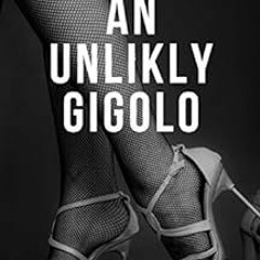 READ PDF EBOOK EPUB KINDLE An Unlikely Gigolo: A Practical Guide For Men Who Want To