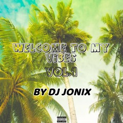 WELCOME TO MY VIBES 🎧  VOL.1 BY DJ JONIX