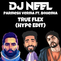 PARMISH VERMA Ft. BOHEMIA - TRUE FLEX (DJ NEEL HYPE EDIT)