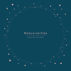 WORLD ON FIRE || Foreign Bloom