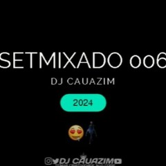SETMIXADO 006 - EXCLUSIVO (( DJ CAUAZIM )) 2024