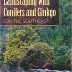 Get KINDLE 💞 Landscaping with Conifers and Ginkgo for the Southeast by Tom Cox,John