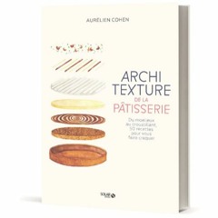 [Télécharger le livre] Architexture de la pâtisserie - Du moelleux au croustillant, 50 recettes p