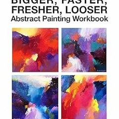 Bigger, Faster, Fresher, Looser Abstract Painting Workbook BY: David M. Kessler (Author) %Read-Full*