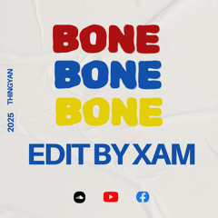 BONE BONE BONE - EDIT BY XAM