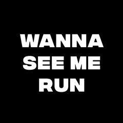 Wanna See Me Run
