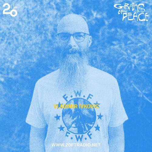 Grains of Peace w/ Vladimir Ivkovic @ 20ft Radio - 31/03/2022