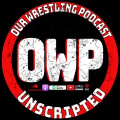 O.W.P. Unscripted Episode 92: Week of 7/5/24
