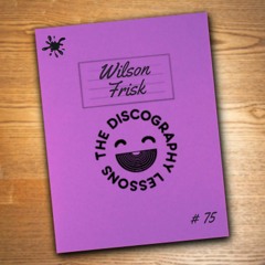 Wilson Frisk - The Discography Lessons # 75