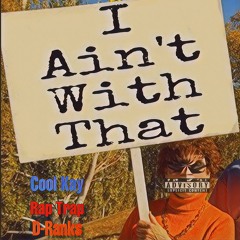 I Ain't With That Feat. Cool Kay and Rap Trap