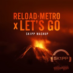 Reload x Metro x Let's Go (SK1PP Mashup)++FREE DOWNLOAD++