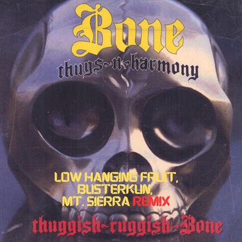 Thuggish Ruggish Bone - Bone Thugs-N-Harmony (LOW HANGING FRUIT, Busterkun, Mt. Sierra remix)