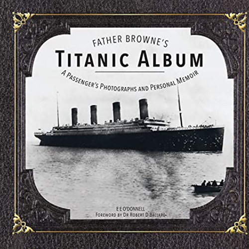 FREE EPUB 📧 Father Browne's Titanic Album: A Passenger's Photographs and Personal Me